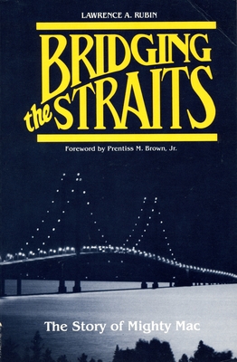 Bridging the Straits: The Story of Mighty Mac - Rubin, Lawrence A, and Brown Jr, Prentiss M (Foreword by)