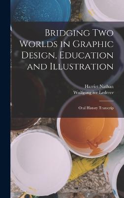 Bridging two Worlds in Graphic Design, Education and Illustration: Oral History Transcrip - Nathan, Harriet, and Lederer, Wolfgang Ive
