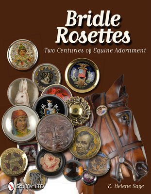 Bridle Rosettes: Two Centuries of Equine Adornment - Sage, E Helene