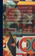 Brief Account of the Society for Propagating the Gospel Among the Indians and Others in North-America