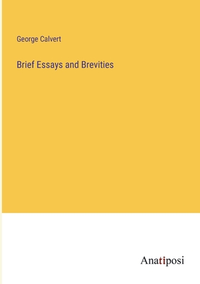 Brief Essays and Brevities - Calvert, George