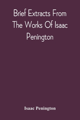 Brief Extracts From The Works Of Isaac Penington - Penington, Isaac