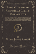 Brief Glimpses of Unfamiliar Loring Park Aspects: Wherein an Account Is Given of Interesting and Memorable Events Which Have Hapned in This Valley, with Agreeable Inquirendoes Into the Lives of Certain of Its Pioneers to Which Is Appended a Chapter of Mor