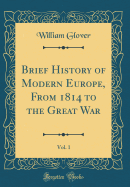 Brief History of Modern Europe, from 1814 to the Great War, Vol. 1 (Classic Reprint)