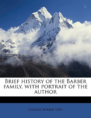Brief History of the Barber Family, with Portrait of the Author - Barber, Charles
