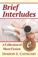Brief Interludes: An Anthology of Short Fiction