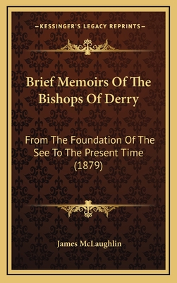 Brief Memoirs of the Bishops of Derry: From the Foundation of the See to the Present Time (1879) - McLaughlin, James