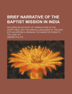 Brief Narrative of the Baptist Mission in India: Including an Account of Translations of the Scriptures, Into the Various Languages of the East: With an Appendix, Bringing the Narrative Down to the Year 1811