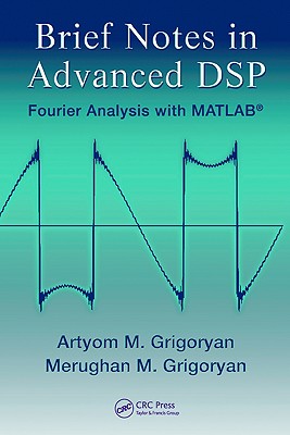 Brief Notes in Advanced DSP: Fourier Analysis with MATLAB - Grigoryan, Artyom M, and Grigoryan, Merughan