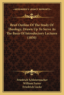 Brief Outline of the Study of Theology, Drawn Up to Serve as the Basis of Introductory Lectures