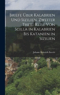 Briefe ber Kalabrien und Sizilien. Zweiter Theil. Reise von Scilla in Kalabrien bis Katanien in Sizilien