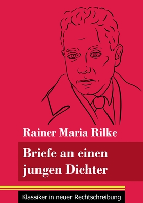 Briefe an einen jungen Dichter: (Band 29, Klassiker in neuer Rechtschreibung) - Neuhaus-Richter, Klara (Editor), and Rilke, Rainer Maria