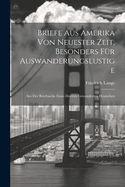 Briefe Aus Amerika Von Neuester Zeit, Besonders F?r Auswanderungslustige: Aus Der Brieftasche Eines Dorthin Gewanderten Deutschen