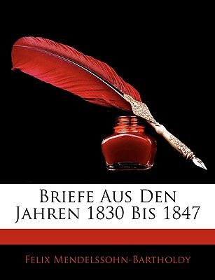 Briefe Aus Den Jahren 1830 Bis 1847 - Mendelssohn-Bartholdy, Felix