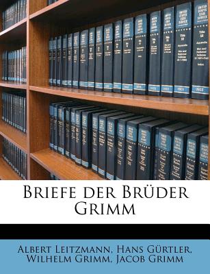 Briefe Der Bruder Grimm - Leitzmann, Albert, and G?rtler, Hans, and Grimm, Wilhelm