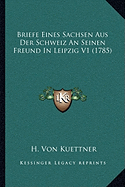 Briefe Eines Sachsen Aus Der Schweiz An Seinen Freund In Leipzig V1 (1785)