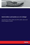 Briefe Schillers und Goethes an A. W. Schlegel: Aus den Jahren 1795 bis 1801 und 1797 bis 1824, nebst einem Briefe Schlegels an Schiller