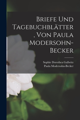 Briefe und Tagebuchbltter, von Paula Modersohn-Becker - Modersohn-Becker, Paula, and Sophie Dorothea Gallwitz (Creator)