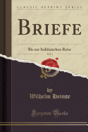 Briefe, Vol. 1: Bis Zur Italianischen Reise (Classic Reprint)