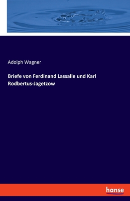 Briefe von Ferdinand Lassalle und Karl Rodbertus-Jagetzow - Wagner, Adolph