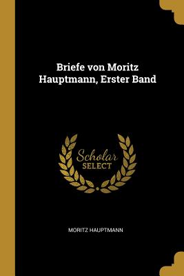 Briefe von Moritz Hauptmann, Erster Band - Hauptmann, Moritz