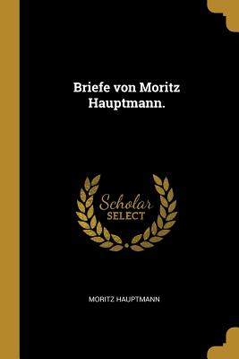 Briefe von Moritz Hauptmann. - Hauptmann, Moritz