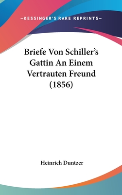 Briefe Von Schiller's Gattin an Einem Vertrauten Freund (1856) - Duntzer, Heinrich (Editor)