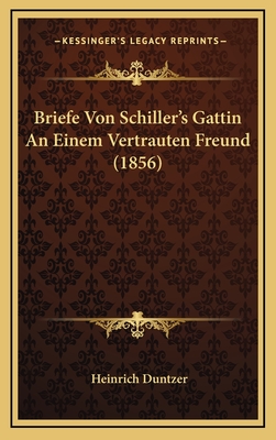 Briefe Von Schiller's Gattin an Einem Vertrauten Freund (1856) - Duntzer, Heinrich (Editor)