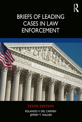 Briefs of Leading Cases in Law Enforcement - del Carmen, Rolando V., and Walker, Jeffery T.