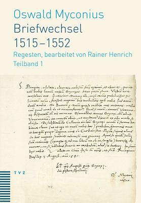 Briefwechsel 1515-1552: Regesten, Bearbeitet Von Rainer Henrich - Myconius, Oswald, and Gabler, Ulrich (Foreword by), and Wallraff, Martin (Foreword by)