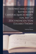 Briefwechsel eines bayrischen Landtagsabgeordneten, mit 20 Zeichnungen von Eduard Thny