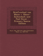 Briefwechsel Von Marie V. Ebner-Eschenbach Und Paul Heyse - Heyse, Paul, and Ebner-Eschenbach, Marie Von