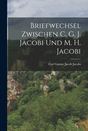 Briefwechsel Zwischen C. G. J. Jacobi Und M. H. Jacobi