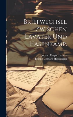 Briefwechsel Zwischen Lavater Und Hasenkamp. - Lavater, Johann Caspar, and Johann Gerhard Hasenkamp (Creator)