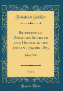 Briefwechsel Zwischen Schiller Und Goethe in Den Jahren 1794 Bis 1805, Vol. 2: Jahre 1796 (Classic Reprint)