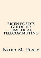 Brien Posey's Guide to Practical Telecommuting