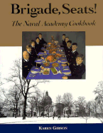 Brigade, Seats!: The Naval Academy Cookbook - Gibson, Karen