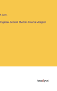 Brigadier-General Thomas Francis Meagher