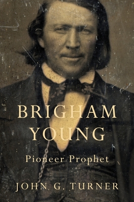 Brigham Young: Pioneer Prophet - Turner, John G