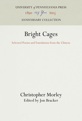 Bright Cages: Selected Poems and Translations from the Chinese - Morley, Christopher, and Bracker, Jon (Editor)