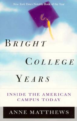 Bright College Years: Inside the American College Today - Matthews, Anne