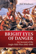 Bright Eyes of Danger: An Account of the Anglo-Sikh Wars 1845-1849