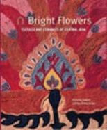 Bright Flowers: Textiles and Ceramics of Central Asia - Sumner, Christina, Ms., and Petherbridge, Guy
