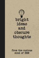 Bright Ideas and Obscure Thoughts from the Curious Mind of Ben: A Personalized Journal for Boys