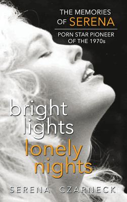 Bright Lights, Lonely Nights - The Memories of Serena, Porn Star Pioneer of the 1970s (hardback) - Czarnecki, Serena, and Margold, Bill (Foreword by)