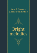 Bright Melodies - Sweney, John R, and Entwisle, J Howard