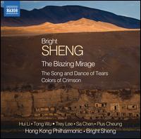 Bright Sheng: The Blazing Mirage; The Song and Dance of Tears; Colors of Crimson - Hui Li (pipa); Pius Cheung (marimba); Sa Chen (piano); Tong Wu (sheng); Trey Chui-Yee Lee (cello);...