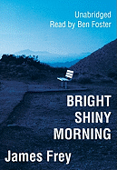 Bright Shiny Morning - Frey, James, and Foster, Ben (Read by)