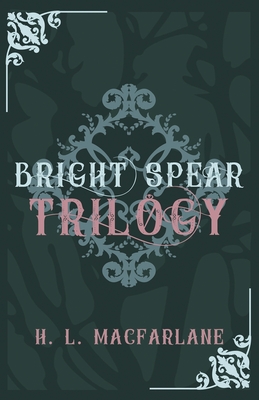 Bright Spear Trilogy: A Gothic Scottish Fairy Tale - MacFarlane, H L