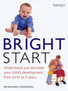 Bright Start: Understand and Stimulate Your Child's Development from Birth to 5 Years - Woolfson, Richard C, Dr.